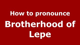 How to pronounce Brotherhood Of Lepe
