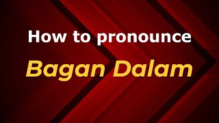 How to pronounce Bagan Dalam