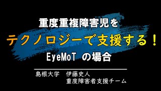 重度重複障害児をテクノロジーで支援する！～EyeMoTの場合～