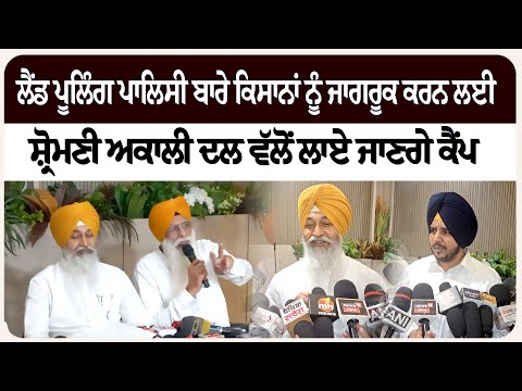 ਲੈਂਡ ਪੂਲਿੰਗ ਪਾਲਿਸੀ ਬਾਰੇ ਕਿਸਾਨਾਂ ਨੂੰ ਜਾਗਰੂਕ ਕਰਨ ਲਈ ਸ਼੍ਰੋਮਣੀ ਅਕਾਲੀ ਦਲ ਵੱਲੋਂ ਲਾਏ ਜਾਣਗੇ ਕੈਂਪ