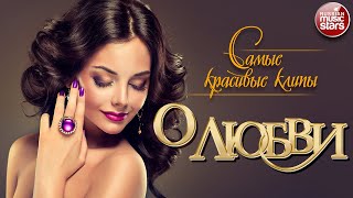 САМЫЕ КРАСИВЫЕ КЛИПЫ О ЛЮБВИ ✩ СБОРНИК ЛЮБОВНЫХ ХИТОВ ✩ THE MOST BEAUTIFUL CLIPS ABOUT LOVE