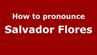How to pronounce Salvador Flores