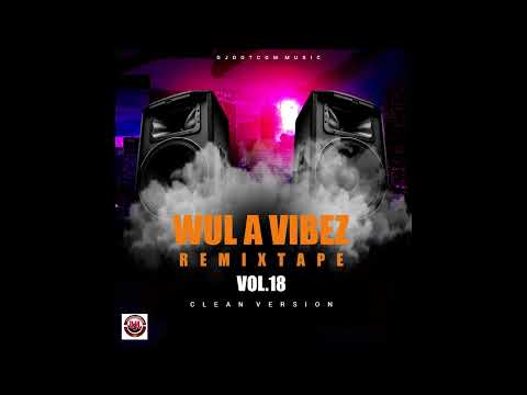 DJ DOTCOM PRESENTS WUL A VIBEZ REMIXTAPE VOL.18 (CLEAN)🌠