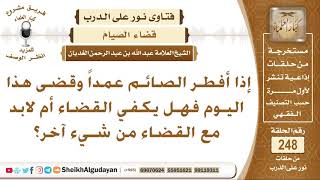 صورة إذا أفطر الصائم عمداً وقضى هذا اليوم فهل يكفي القضاء أم لابد مع القضاء من شيء آخر؟ الشيخ الغديان