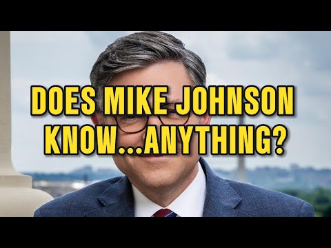 Does Mike Johnson Know...Anything? Anything At All?