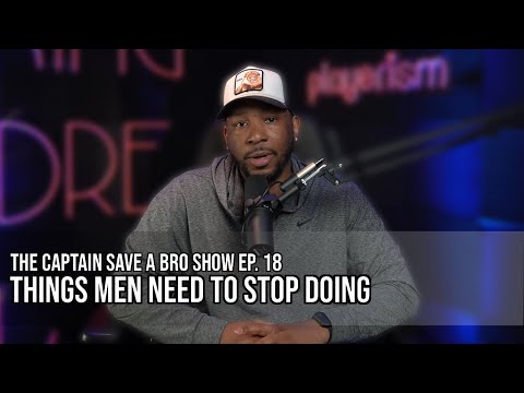 The Captain Save-A-Bro Show Episode 18 - Things Men Need To Stop Doing