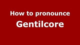 How to pronounce Gentilcore