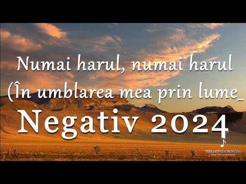 Numai harul, NUMAI HARUL (În umblarea mea prin lume) - Negativ Creștin 2024