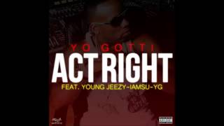 Yo Gotti - Act Right (Remix) Feat. Young Jeezy, YG &amp; Iamsu!