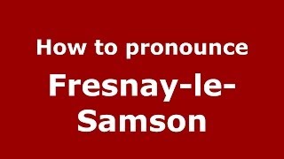 How to pronounce Fresnay-Le-Samson