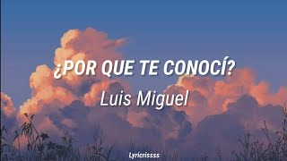 Luis Miguel - ¿Por Qué Te Conocí? (Letra)