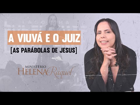 Pastora Helena Raquel - A Viuvá e o Juiz  | As parábolas de Jesus
