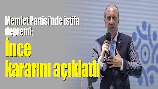 Memleket Partisi'nde istifa depremi: İnce kararını açıkladı