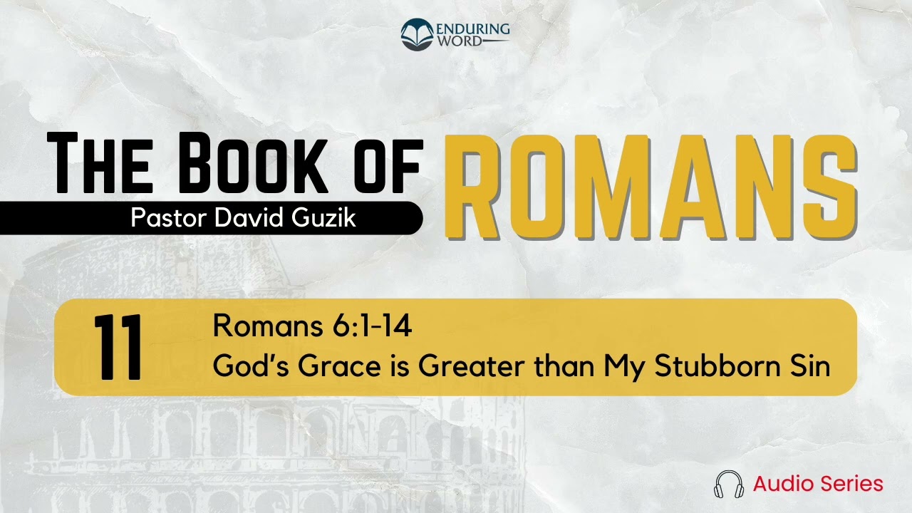 Romans 6:1-14 – God's Grace is Greater than My Stubborn Sin