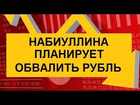 ЭЛЬВИРА НАБИУЛЛИНА ПЛАНИРУЕТ ОБВАЛИТЬ РУБЛЬ