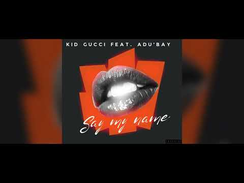Kid Gucci - Say My Name (Feat. Adu'Bay) Official Audio