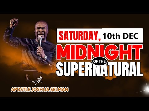 10TH SATURDAY  DECEMBER | MIDNIGHT OF SUPERNATURAL | APOSTLE JOSHUA SELMAN