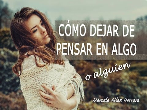 Cómo  Dejar de Pensar en Algo (o Alguien )