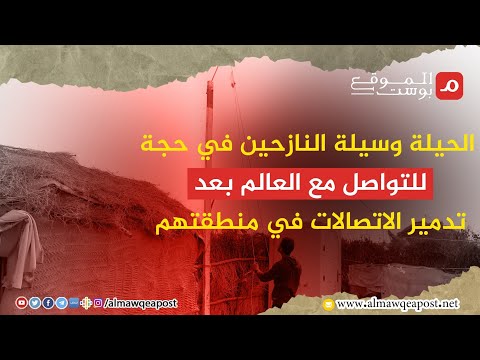 شاهد..الحيلة وسيلة النازحين في حجة للتواصل مع العالم بعد تدمير الاتصالات في منطقتهم