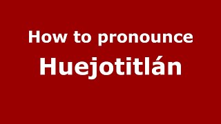How to pronounce Huejotitlán