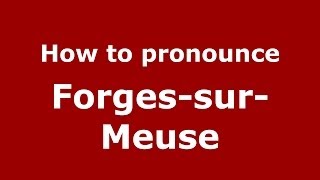 How to pronounce Forges-Sur-Meuse