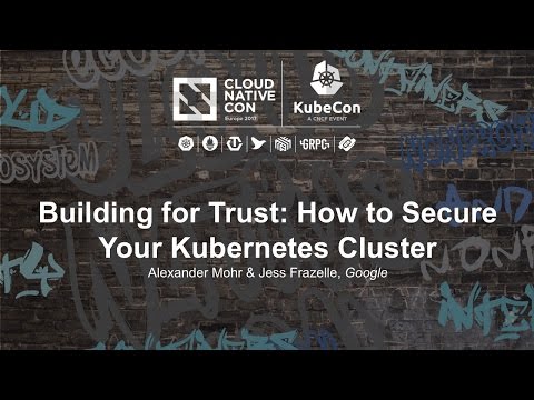 Building for Trust: How to Secure Your Kubernetes Cluster [I] - Alexander Mohr & Jess Frazelle