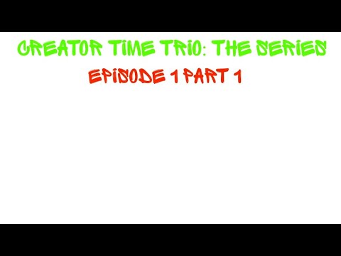 Creator Time Trio: The Series [+ @kingDarkono1093  backstory Fanmde] Episode 1 Part 1
