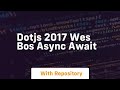 Dotjs 2017 Wes Bos Async Await