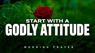 Pray for God To Purify Your Attitude Before the Day Begins | A Blessed Morning Prayer