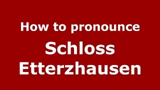 How to pronounce Schloss Etterzhausen
