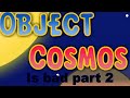 More Reasons Why Object Cosmos Is Bad