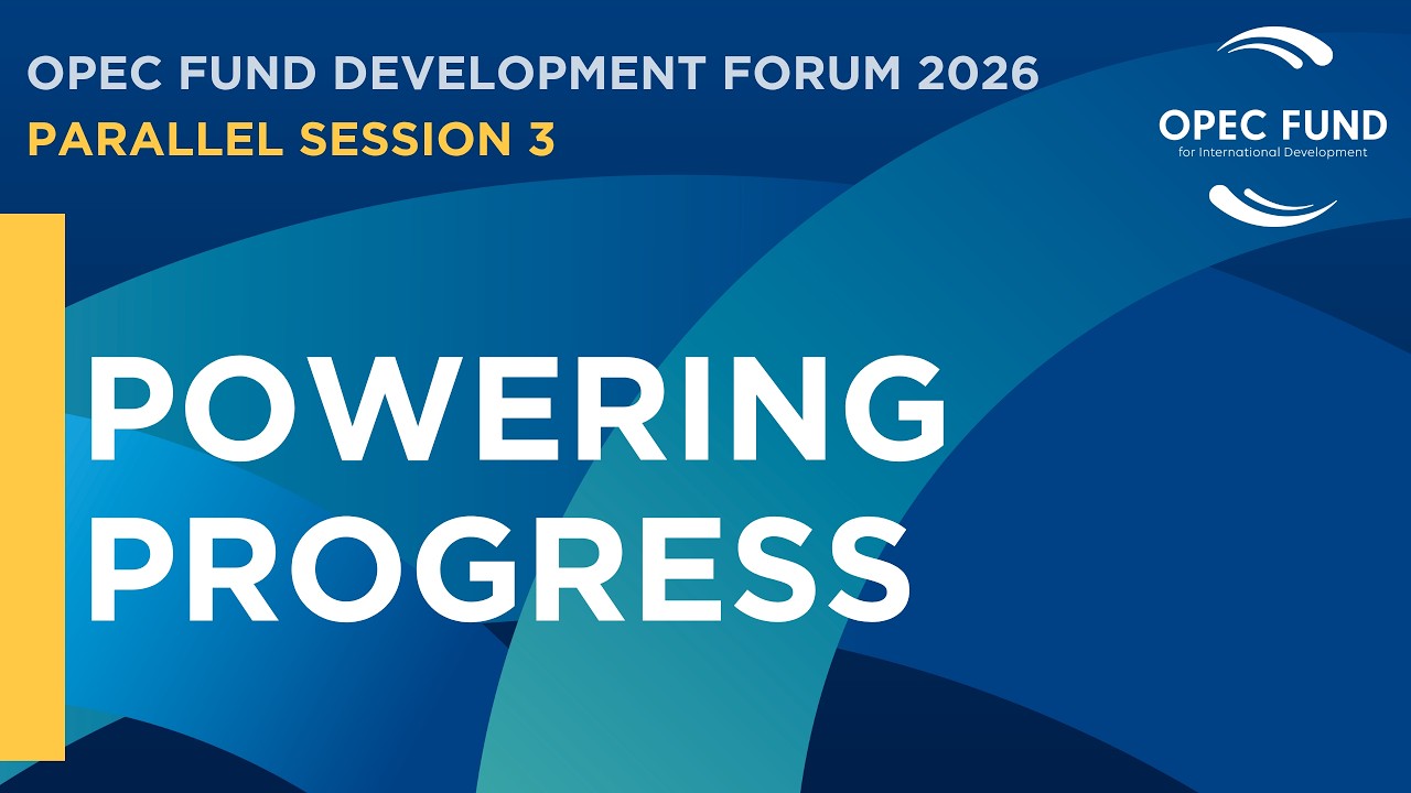 Parallel Session 3: Powering Progress - OPEC Fund Development Forum 2026