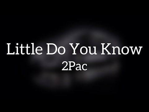 2Pac - Little Do You Know {Lyrics}