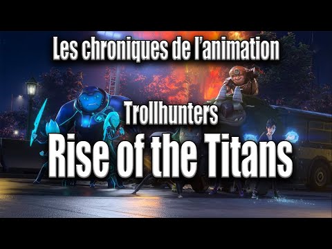 Les Chroniques de l'Animation -  Trollhunter Rise of the Titants