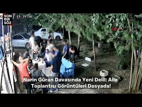 Narin Güran Davasında Yeni Delil: Aile Toplantısı Görüntüleri Dosyada!