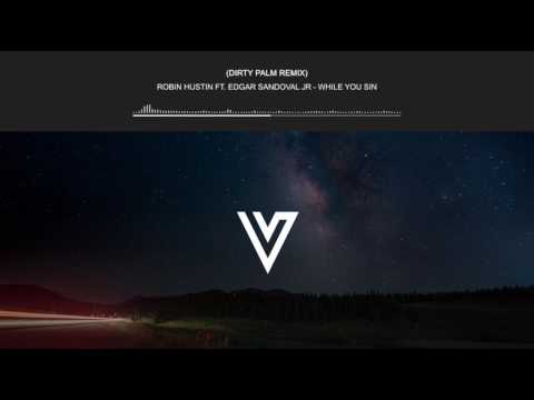 Robin Hustin Ft. Edgar Sandoval Jr - While You Sin (Dirty Palm Remix)