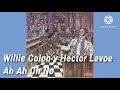 Willie Colon Y Hector Lavoe Ah Ah Oh No