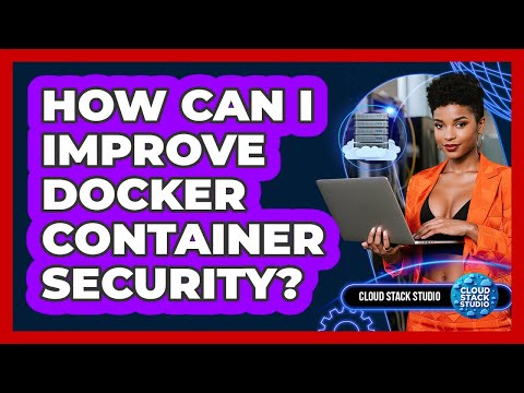 How Can I Improve Docker Container Security? - Cloud Stack Studio