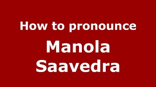 How to pronounce Manola Saavedra