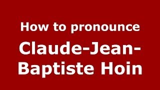 How to pronounce Claude-Jean-Baptiste Hoin