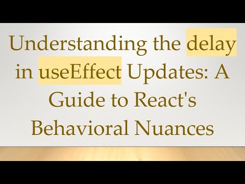Understanding the delay in useEffect Updates: A Guide to React's Behavioral Nuances