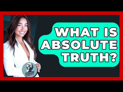 What Is Absolute Truth? - Philosophy Beyond