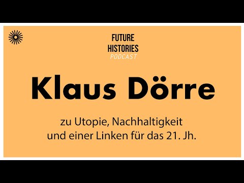 Klaus Dörre zu Utopie, Nachhaltigkeit und einer Linken für das 21. Jh. | S03E17 Future Histories