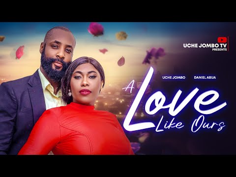A LOVE LIKE OURS / UCHE JOMBO, DANIEL ABUA / 2024 LATEST NOLLYWOOD FILM