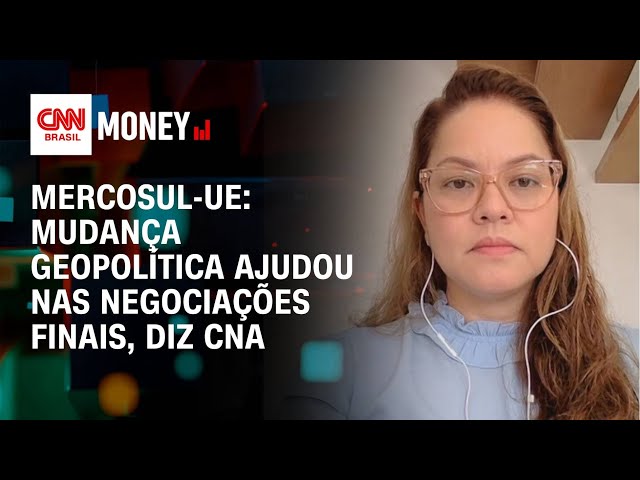 Mercosul-UE: mudança geopolítica ajudou nas negociações finais, diz CNA | Fechamento de Mercado