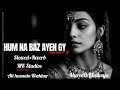Hum Na Baaz Ayengy Mohabbat sa By syed Tajamal(Slowed+Reverb) Song By MK Studios.Mureed Khawaja