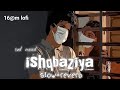 Balraj " ISHQBAZIYA" Song // (Slow+Reverb) #sadsong #moodoff #lofihiphop #slow+reverb