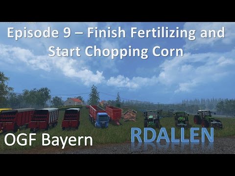 Farming Simulator 15 OGF Bayern E9 - Finish Fertilizing and Start Chopping