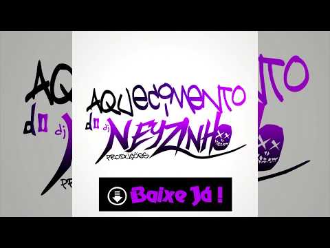 DJ NEYZINHO PRODUÇÕES   AQUECIMENTO DO DJNEYZINHO 2017