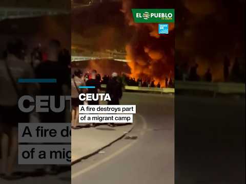 A fire destroys part of a migrant camp in the Spanish enclave of Ceuta